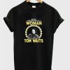 Never Underestimate a Woman Tom Waits T-shirt
