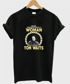 Never Underestimate a Woman Tom Waits T-shirt