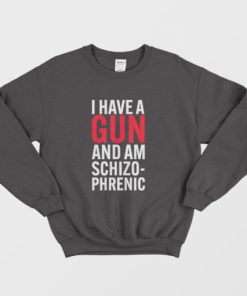 I Have A Gun and Am Schizophrenic Sweatshirt