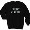 You Cant Sit With Us Unisex Sweatshirt