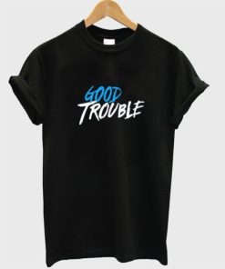 Good Trouble T-Shirt