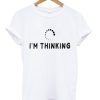 I’m Thinking T-Shirt