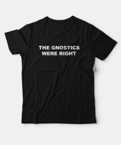 The Gnostic Were Right T-shirt