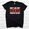 Don’t Like Me Fuck Off Problem Solved T-Shirt