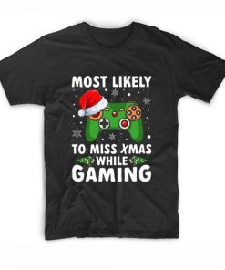 Most Likely To Miss Xmas While Gaming T-shirt