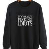 Too Many Fucking Idiots Sarcasm Sweatshirt