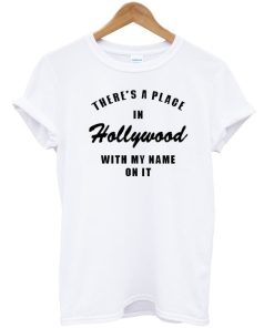 Theres A Place In Hollywood With My Name On It T-shirt