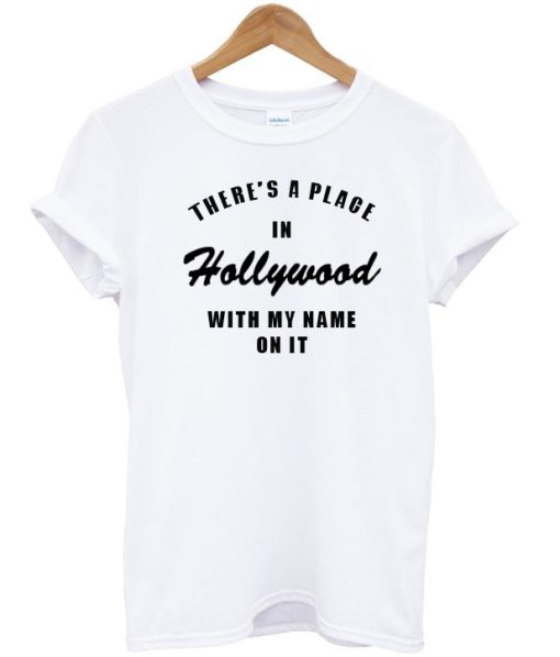 Theres A Place In Hollywood With My Name On It T-shirt