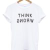 Think Wrong Quote T-shirt