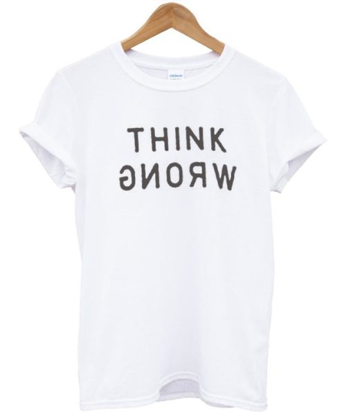 Think Wrong Quote T-shirt