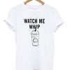 Watch Me Whip T-shirt