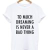 Too Much Dreaming T-shirt