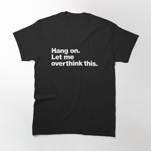 Let Me Overthink This T-shirt