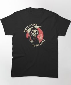 What A Time To Be Alive T-shirt