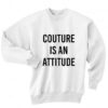 Couture Is An Attitude Sweatshirt Thd