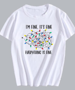 I am Fine It s Fine Everything is Fine T Shirt