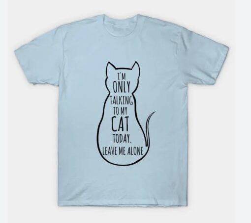 I m only talking to my cat today leave me alone T-Shirt thd