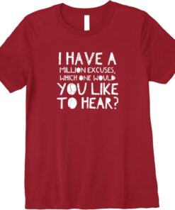 i have a million excuses you like to hear t-shirt